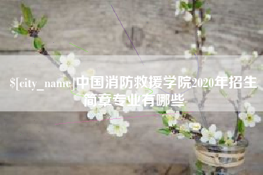 邢台中国消防救援学院2020年招生简章专业有哪些