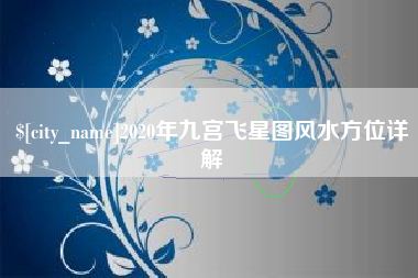 邢台2020年九宫飞星图风水方位详解