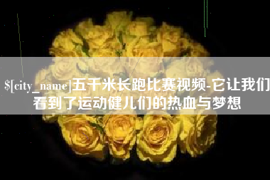 邢台五千米长跑比赛视频-它让我们看到了运动健儿们的热血与梦想