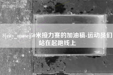 邢台50米接力赛的加油稿-运动员们站在起跑线上
