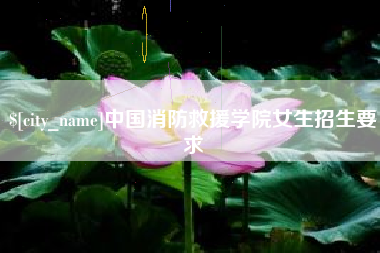 邢台中国消防救援学院女生招生要求