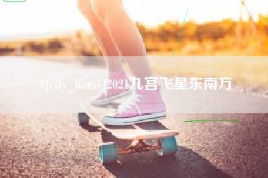 邢台2021九宫飞星东南方