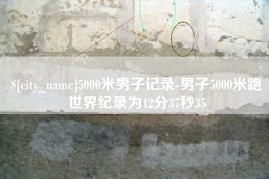邢台5000米男子记录-男子5000米跑世界纪录为12分37秒35