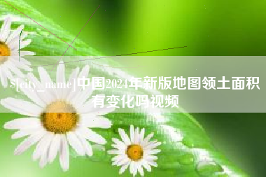 邢台中国2024年新版地图领土面积有变化吗视频