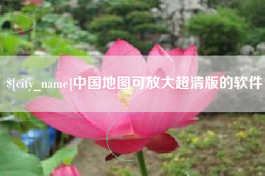 邢台中国地图可放大超清版的软件