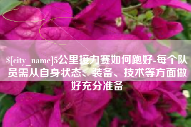 邢台5公里接力赛如何跑好-每个队员需从自身状态、装备、技术等方面做好充分准备