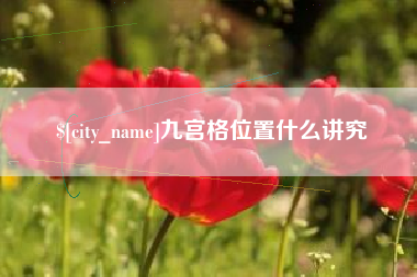 邢台九宫格位置什么讲究