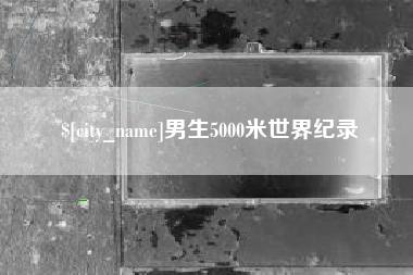 邢台男生5000米世界纪录